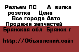 Разъем ПС-300 А3 вилка розетка  › Цена ­ 390 - Все города Авто » Продажа запчастей   . Брянская обл.,Брянск г.